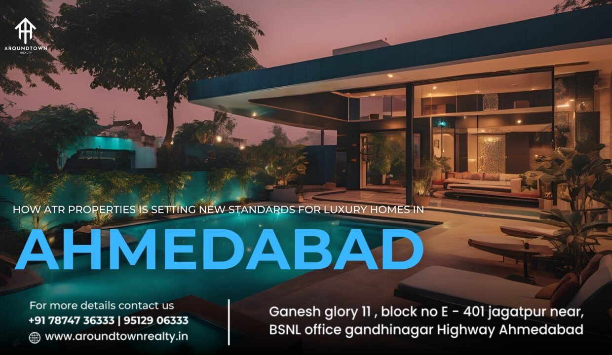 How ATR Properties Is Setting New Standards for Luxury Homes in Ahmedabad