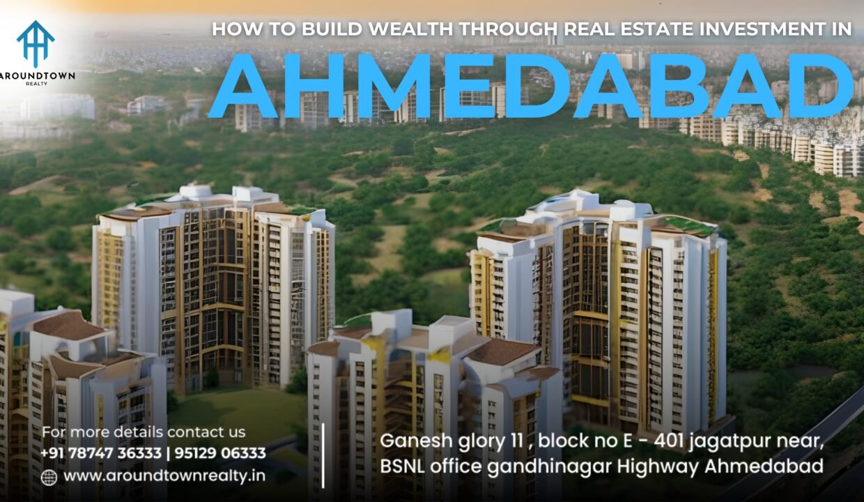 How to Build Wealth Through Real Estate Investment in Ahmedabad.