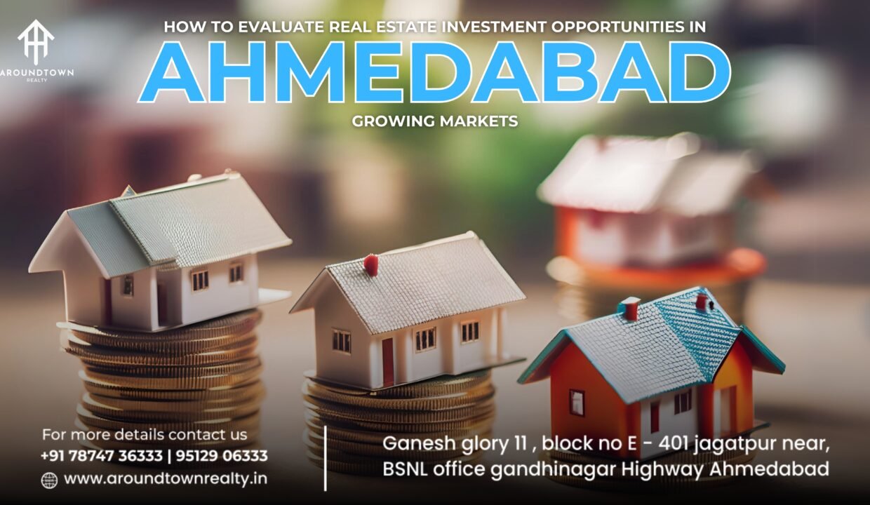 How to Evaluate Real Estate Investment Opportunities in Ahmedabad’s Growing Markets