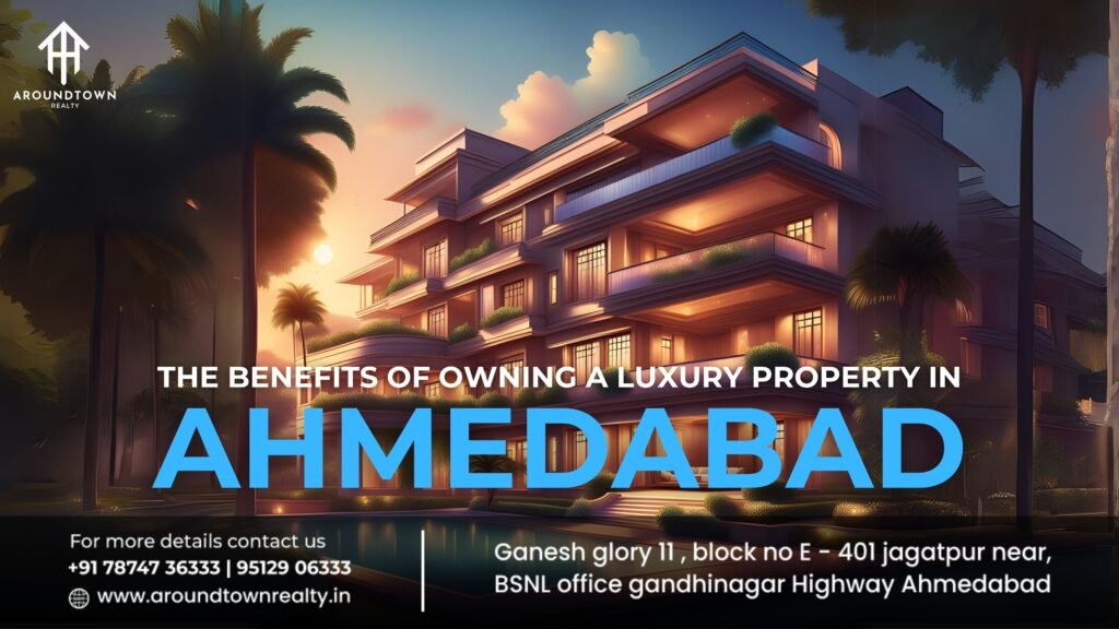 The Benefits of Owning a Luxury Property in Ahmedabad