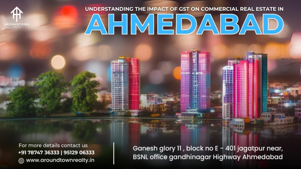 Understanding the Impact of GST on Commercial Real Estate in Ahmedabad