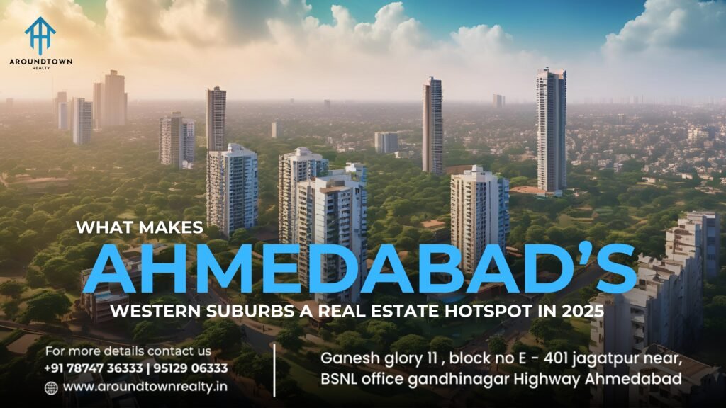 What Makes Ahmedabad’s Western Suburbs a Real Estate Hotspot in 2025