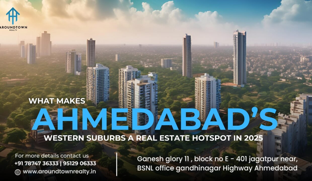 What Makes Ahmedabad’s Western Suburbs a Real Estate Hotspot in 2025