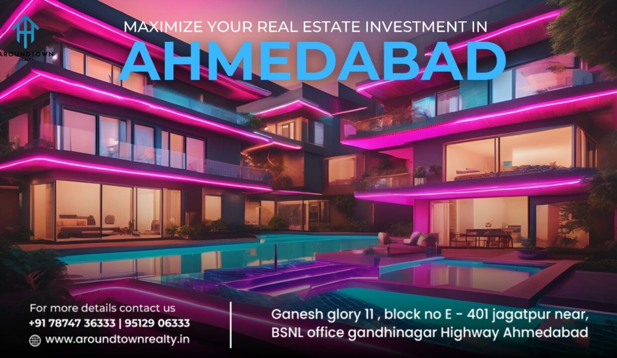 How to Maximize Your Real Estate Investment in Ahmedabad