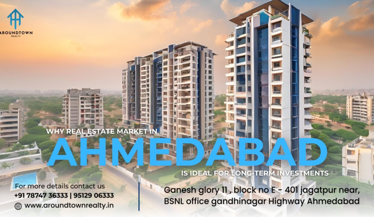 Why Real Estate Market in Ahmedabad is Ideal for Long-Term Investments