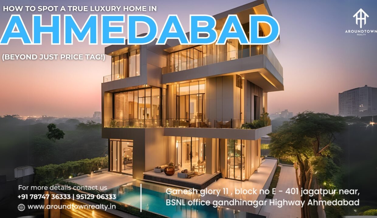 How to Spot a True Luxury Home in Ahmedabad (Beyond Just Price Tag!)